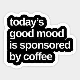 Todays Good Mood Sponsored By Coffee. Funny Coffee Lover Quote. Sticker